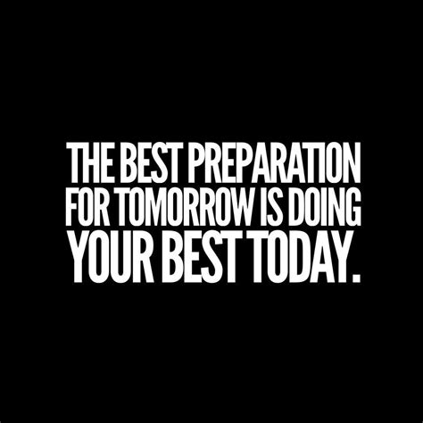The Best Preparation For Tomorrow Is Doing Your Best Today Pictures