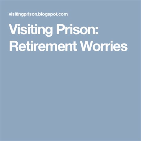 Visiting Prison Retirement Worries No Worries Retirement Prison