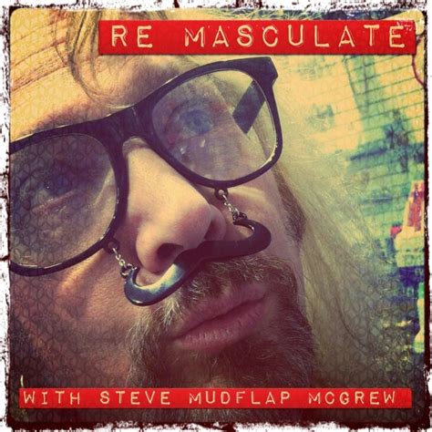Steve Mudflap Mcgrews Remasculate Podcast Steve Edy