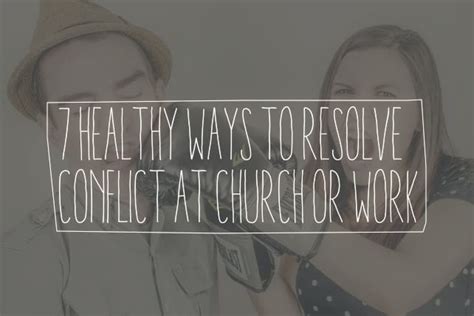7 Healthy Ways To Resolve Conflict At Church Or Work