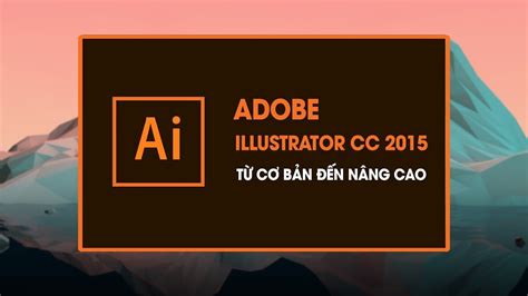 Chia Sẻ Khoá Học Adobe Illustrator Cc 2015 Từ Cơ Bản đến Nâng Cao