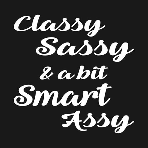 Classy Sassy A Bit Smart Assy Classy Sassy A Bit Smart Assy T Shirt