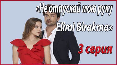 Не отпускай мою руку Elimi Birakma 3 серия описание и фото Youtube