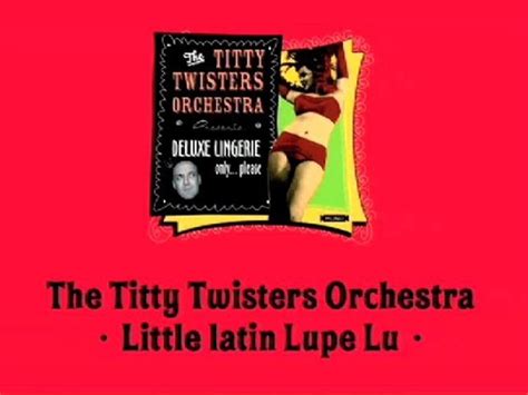 The Titty Twisters Orchestra Little latin Lupe Lu Vídeo Dailymotion