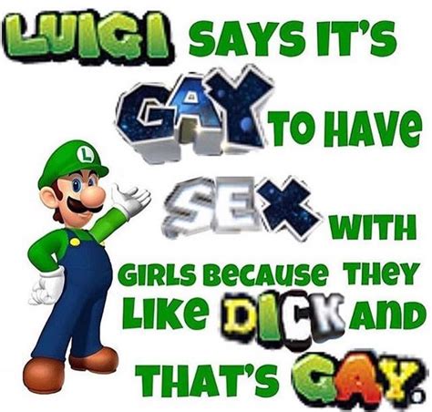 Luigi Says Its Gay To Have Sex With Women Because Memes Imgflip