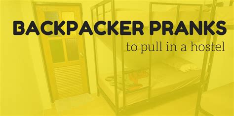 Nothing too sinister of course, just a little dig here and. Backpacker Pranks to Pull in a Hostel | The Backslackers