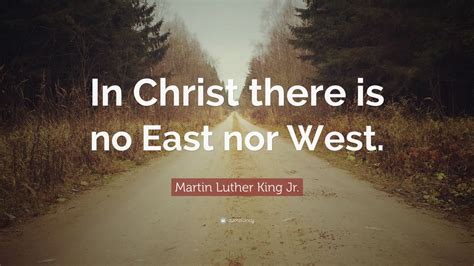 Martin Luther King Jr Quote “in Christ There Is No East Nor West” 7