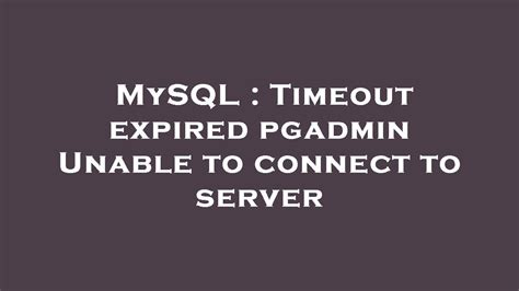 Mysql Timeout Expired Pgadmin Unable To Connect To Server Youtube