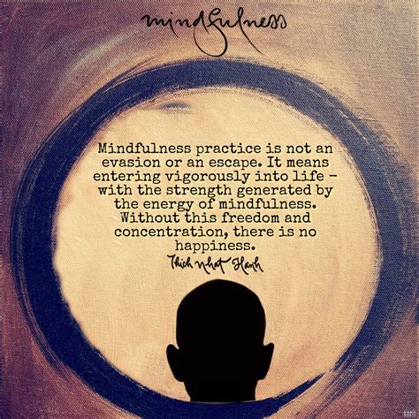 Mindfulness Practice Is Not An Evasion Or An Escape It Means Entering Vigorously Into Life