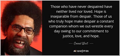 Cornel West Quote Those Who Have Never Despaired Have