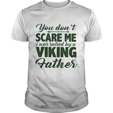 You Dont Scare Me I Was Raised By A Viking Father Shirt Trend Tee