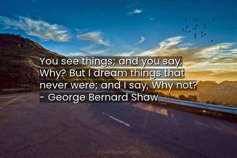George Bernard Shaw Quote You See Things And You Say Why