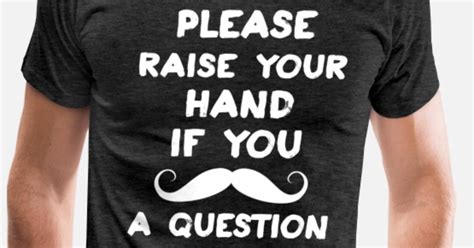 please raise your hand if you mustache a question men s premium t shirt spreadshirt