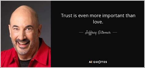 Jeffrey Gitomer Quote Trust Is Even More Important Than Love