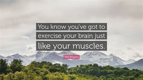 Will Rogers Quote You Know Youve Got To Exercise Your Brain Just