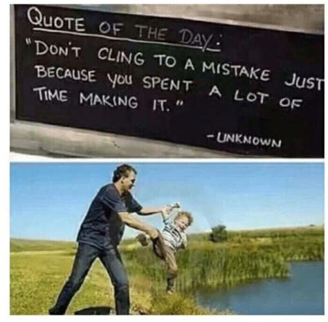 Quote Of The Day Dont Cling To A Mistake Just Because You Spent A Lot