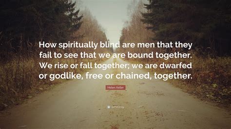 Helen Keller Quote “how Spiritually Blind Are Men That They Fail To