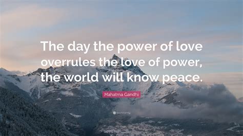 Mahatma Gandhi Quote The Day The Power Of Love Overrules