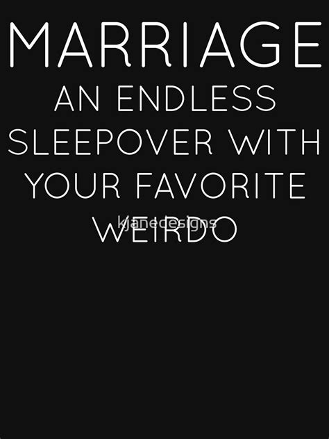 marriage an endless sleepover with your favorite weirdo t shirt by kjanedesigns redbubble