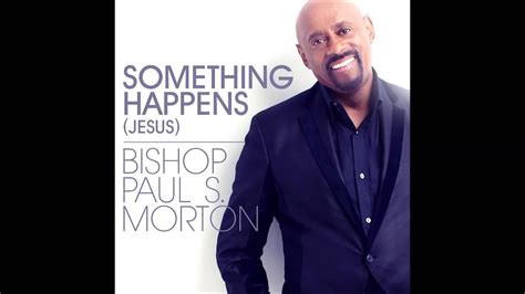 Bishop Paul S Morton Something Happens Jesus Radio Edit Audio