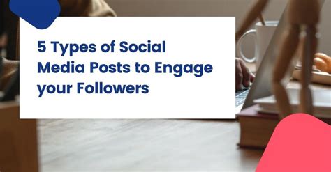 5 Types Of Social Media Posts To Engage Your Followers Oktopost