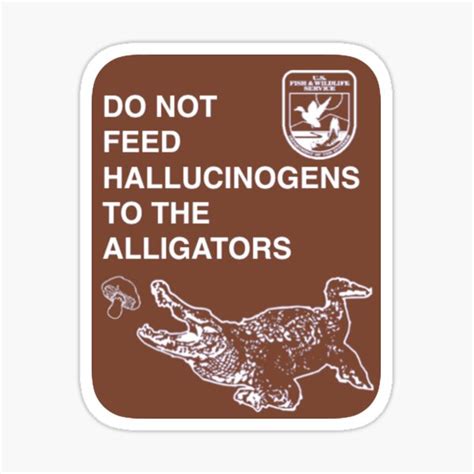 Do Not Feed Hallucinogens To The Alligators Funny Meme Quote