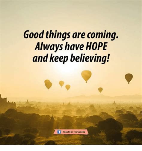 Good Things Are Coming Always Have Hope And Keep Believing If Positive
