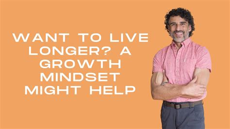 Want To Live Longer A Growth Mindset Might Help Youtube