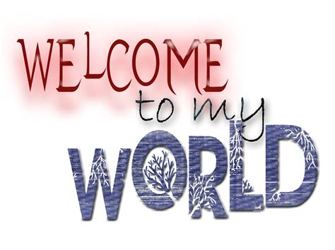 Welcome To My World Welcome To My World Poem