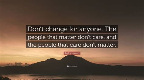Taylor Hanson Quote “dont Change For Anyone The People That Matter
