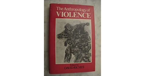 The Anthropology Of Violence By David Riches
