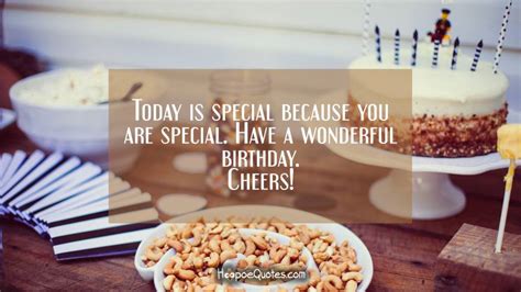 The best is yet to come. Today is special because you are special. Have a wonderful ...