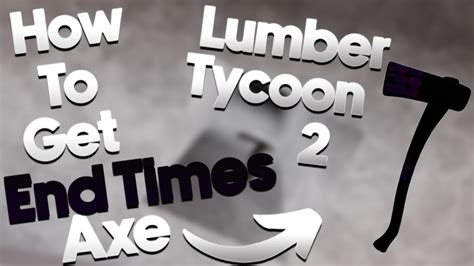 How To Get End Times Axe In🌳lumber Tycoon 2 Roblox New Method 2023