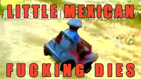 Little Mexican Fucking Dies Youtube