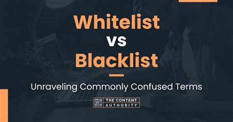 Whitelist Vs Blacklist Unraveling Commonly Confused Terms