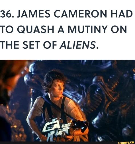36 James Cameron Had To Quash A Mutiny On The Set Of Aliens Ifunny