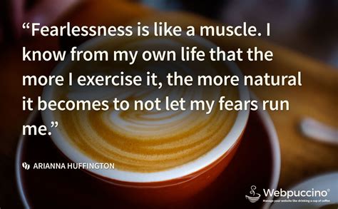 “fearlessness Is Like A Muscle I Know From My Own Life That The More I Exercise It The More