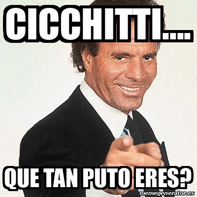 Meme Julio Iglesias CICCHITTI QUE TAN PUTO ERES 32167785