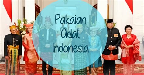 Pengertian Fungsi Dan Nama Nama Pakaian Adat 34 Provinsi Di Indonesia
