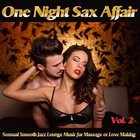 one night sax affair vol 2 sensual smooth jazz lounge music for massage or love making and