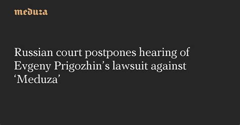 Russian Court Postpones Hearing Of Evgeny Prigozhins Lawsuit Against
