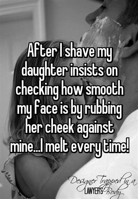 After I Shave My Daughter Insists On Checking How Smooth My Face Is By