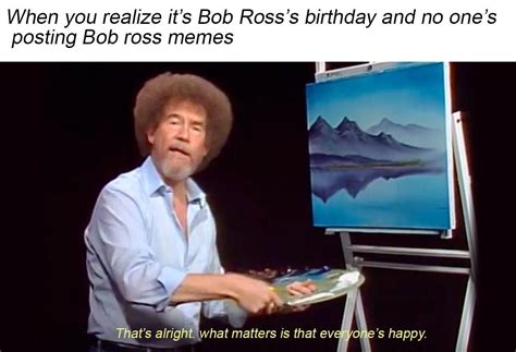 Happy Birthday Bob Ross Rwholesomememes