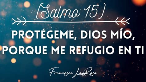 Salmo 15 Protégeme Dios Mío Porque Me Refugio En Ti Francesca