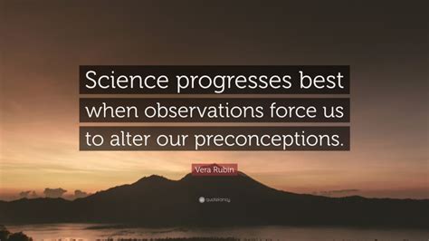 Vera Rubin Quote Science Progresses Best When Observations Force Us