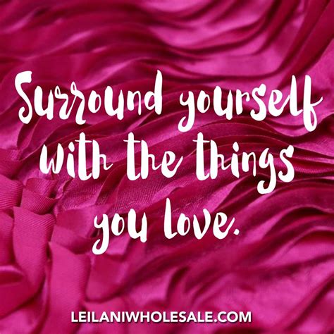 Surround Yourself With The Things You Love Inspirational Quotes