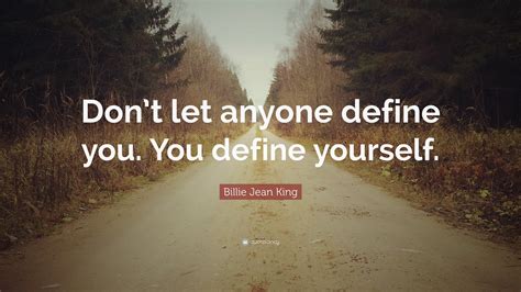 Billie Jean King Quote Dont Let Anyone Define You You Define Yourself
