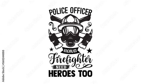 Police Officer Because Firefighter Need Heroes Too Firefighter T Shirt
