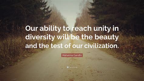 Mahatma Gandhi Quote Our Ability To Reach Unity In Diversity Will Be