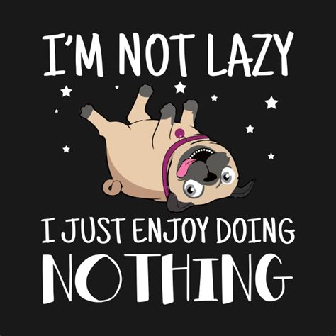 Im Not Lazy I Just Enjoy Doing Nothing Pug Dog T Shirt Teepublic Uk